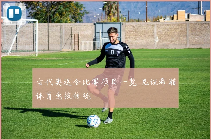 古代奥运会比赛项目一览 见证希腊体育竞技传统