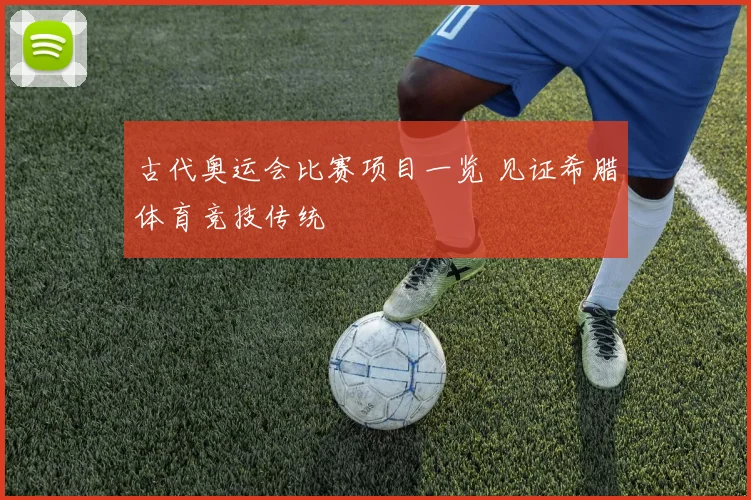 古代奥运会比赛项目一览 见证希腊体育竞技传统