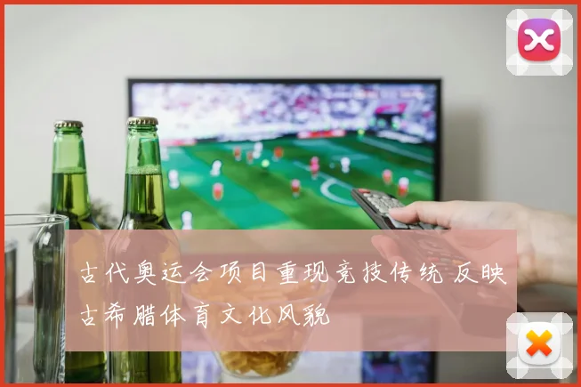 古代奥运会项目重现竞技传统 反映古希腊体育文化风貌
